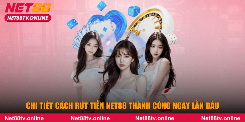 Chi tiết cách rút tiền NET88 thành công ngay lần đầu