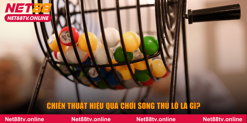 Chiến thuật hiệu quả chơi song thủ lô là gì?