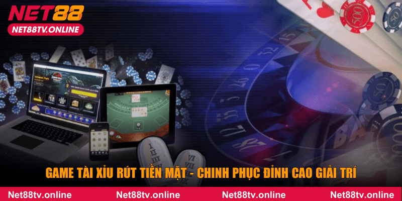 Game tài xỉu rút tiền mặt