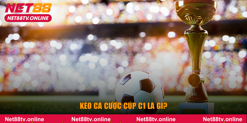 Kèo cá cược cúp c1 là gì?