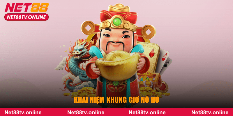 Khái niệm khung giờ nổ hũ