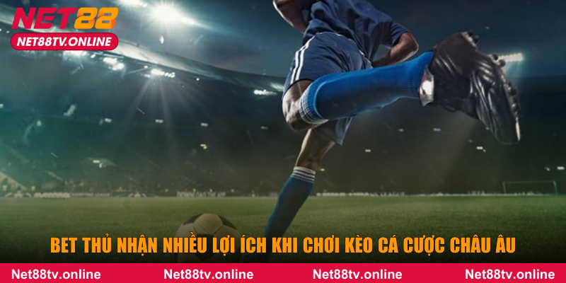 Bet thủ nhận nhiều lợi ích khi chơi kèo cá cược châu Âu