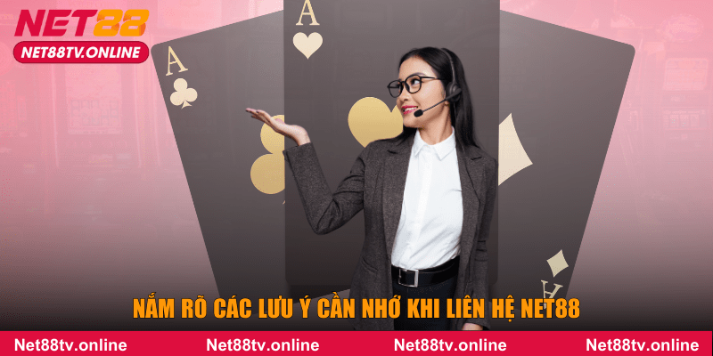 Nắm rõ các lưu ý cần nhớ khi liên hệ NET88