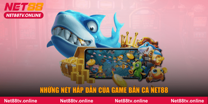 Những nét hấp dẫn của game bắn cá NET88