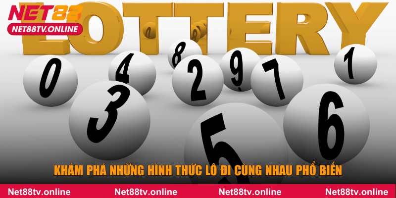 Khám phá những hình thức lô đi cùng nhau phổ biến