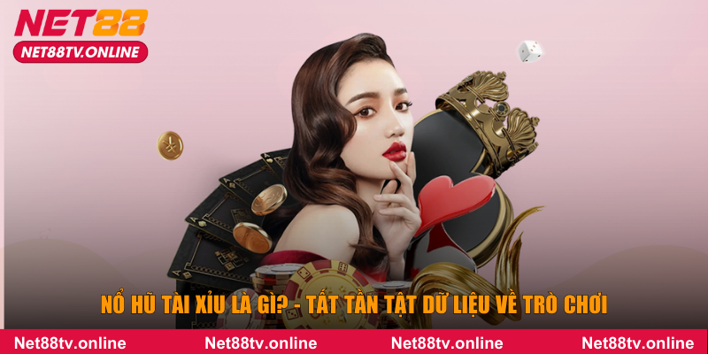 Nổ hũ tài xỉu là gì
