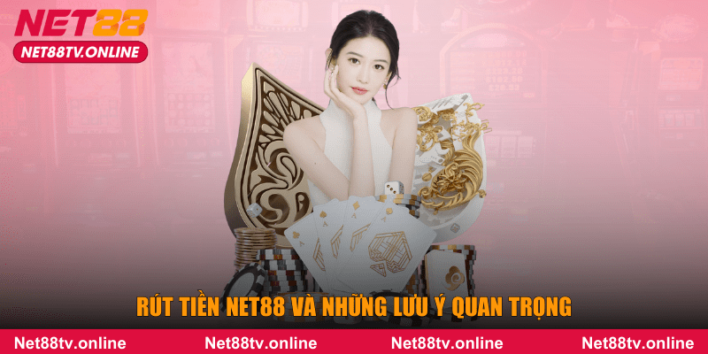Rút tiền NET88 và những lưu ý quan trọng