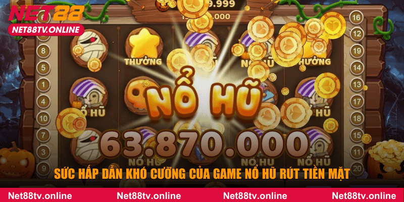 Sức hấp dẫn khó cưỡng của game nổ hũ rút tiền mặt
