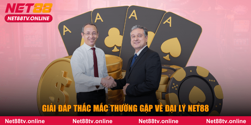 Giải đáp thắc mắc thường gặp về đại lý NET88